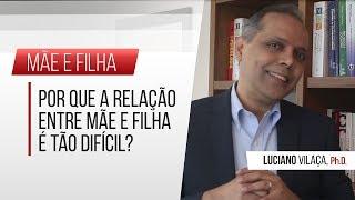 Por que a relação entre mãe e filha é tão difícil? - Luciano Vilaça