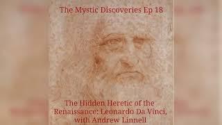 The Mystic Discoveries Podcast Hidden Heretic of the Renaissance: Leonardo Da Vinci w.Andrew linnell
