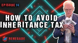 How to avoid Inheritance Tax - Renegade Investor Academy Episode 14