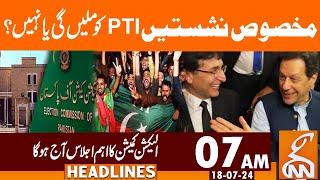 Will PTI Get Reserved Seats or Not? | News Headlines | 07 AM | 18 July 2024 | GNN