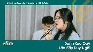 Cha Cao Quý & Lớn Bấy Duy Ngài #NissiLiveAcoustic | Session 4 | Linh Trúc