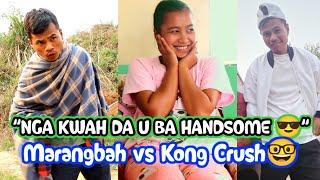 NGA KWAH DA U BA HANDSOME ||Marangbah vs Kong Crush