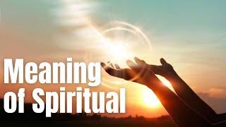 Meaning Of Spiritual | Definition of Spiritual and What Is Spiritual?