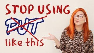 STOP USING THE VERB TO PUT LIKE THIS | Examples & Expressions of how students misuse PUT