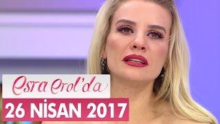 Esra Erol'da 26 Nisan 2017 Çarşamba - Tek Parça