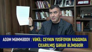 Adəm Məmmədov : VƏKİL CEYHUN YUSİFOVUN həyat yoldaşı yanıma gəldi