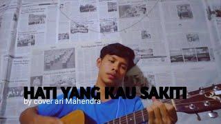 HATI YANG KAU SAKITI - COVER BY ARI MAHENDRA