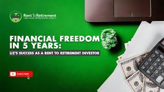 Financial Freedom in 5 Years: Liz's Success as a Rent to Retirement Investor