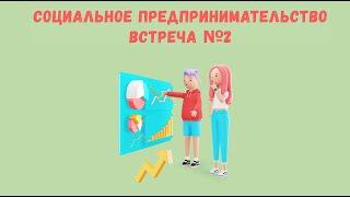 СОЦИАЛЬНОЕ ПРЕДПРИНИМАТЕЛЬСТВО. Встреча 2 от 16 03 23