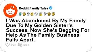 I Was Abandoned By My Family Due To My Golden Sister’s Success, Now She’s Begging....- Reddit Family