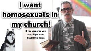 Paul Tripp rebukes Christians as haters / we should want homosexuals in our church says TGC author