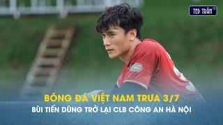 Bóng đá VN trưa 3/7: Thủ môn Bùi Tiến Dũng trở lại CLB CAHN, Văn Lâm có thể ở lại Bình Định