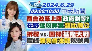 【6/29即時新聞】"國會改革上路"「政府剉等?」在野"猛攻弊案"下周開戰?｜"拆樑"vs."固樑"「基隆大戰」藍綠「罷免修法戰」吹號角｜畢倩涵/劉又嘉 報新聞20240629@中天新聞CtiNews