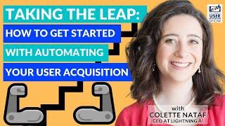 Taking the leap: how to get started w/ automating your user acquisition w/ Colette Nataf LightningAI