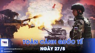 Toàn cảnh Quốc tế 27/5. Nga ồ ạt tấn công, bào mòn phòng tuyến ở Donetsk; Ngừng bắn Gaza bế tắc
