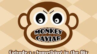 Monkey Caviar - Episode 3 - "Something in the Air"