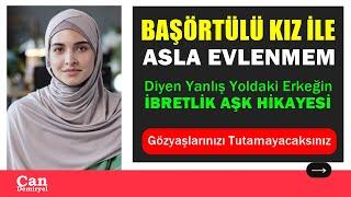 Başörtülü Kızla Evlenmem Diyen Erkeğin İBRETLİK AŞK HİKAYESİ  - GERÇEK HİKAYE