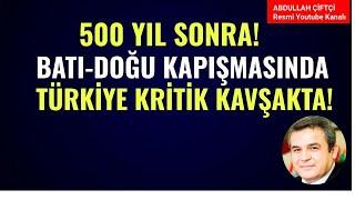 500 YIL SONRA BATI DOĞU KAPIŞMASI! TÜRKİYE KRİTİK KAVŞAKTA! Abdullah Çiftçi