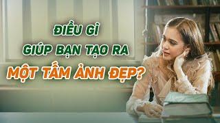 Những Yếu Tố Giúp Bạn Tạo Nên Một Tấm Ảnh Đẹp và Giá Trị - Nhiếp Ảnh Căn Bản.