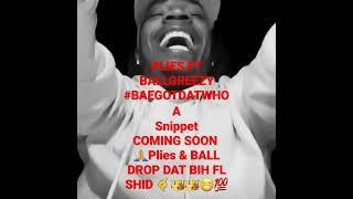 PLIES FT BALLGREEZY BAE GOT DAT WHOA SNIPPET  @plies & @ballgreezy9937 @bgrexclusive DROP IT