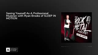 Seeing Yourself As A Professional Musician with Ryan Brooks of SLEEP IN MOTION