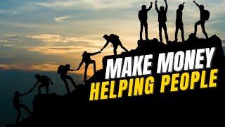 How to Make Money Helping People and Earn a Living Doing What You Love