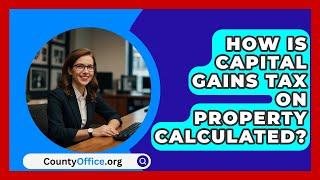 How Is Capital Gains Tax On Property Calculated? - CountyOffice.org