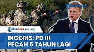 Menhan Inggris Peringatkan Perang Dunia III Bisa Pecah 5 Tahun Lagi Lawan Rusia, China, Iran & Korut