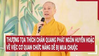 Điểm nóng 1/7: Phát ngôn huyễn hoặc của ông Thích Chân Quang về việc cơ quan chức năng bị mua chuộc