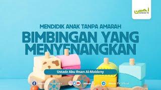 Ustadz Abu Ihsan Al-Maidany | Mendidik Anak Tanpa Amarah - Bimbingan yang Menyenangkan