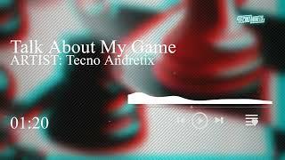 Tecno Andretix - Talk About My Game (Original MIx)