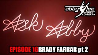 ASK ABBY EPISODE 16 : BRADY FARRAR pt.2