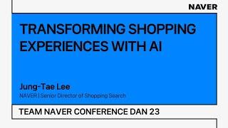 [TEAM NAVER CONFERENCE DAN 23] TRANSFORMING SHOPPING EXPERIENCES WITH AI