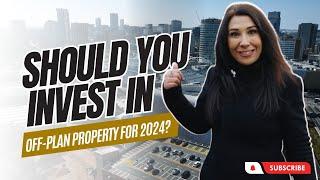 Should You Invest In OFF-PLAN PROPERTY For 2024?