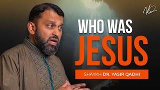 Who Was Jesus in Islam -  Shaykh Yasir Qadhi