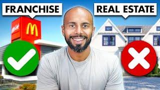 Franchise Vs Real Estate (What’s the better investment)