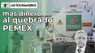 Más dinero al quebrado Pemex | #LosTíosFinancieros