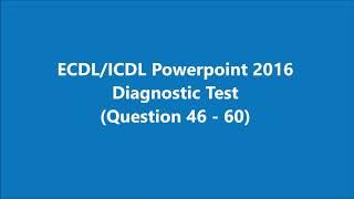 ICDL/EDCL Powerpoint 2016 Diagnostic Test (Q46 - Q60)