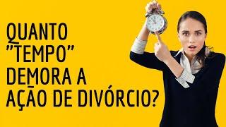 Quanto tempo demora a ação de divórcio?
