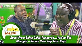 Apart From Being Quick Tempered…You’ve Not Changed – Kwami Sefa Kayi Tells Napo