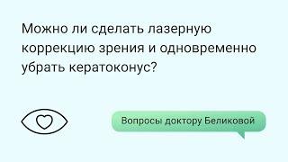 Можно ли сделать лазерную коррекцию зрения и одновременно убрать кератоконус?