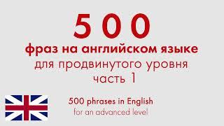 500 фраз на английском языке для продвинутого уровня. Часть 1