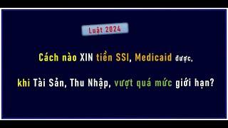 CÁCH XIN tiền SSI-Medicaid khi Tài Sản, Thu Nhập vượt mức giới hạn.