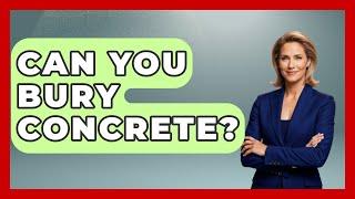 Can You Bury Concrete? - Civil Engineering Explained