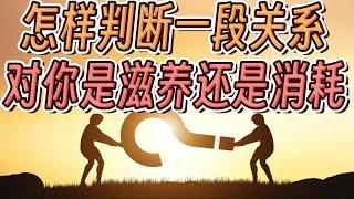 人际关系：怎麽判断好坏  A relationship is nourishing or consuming for you?