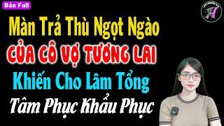 Màn trả thù ngọt ngào của cô vợ tương lai khiến cho lâm tổng tâm phục khẩu phục - #mctuanh