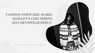 Fashion Forward: Isabel Marant's Chic Spring 2025 Menswear Debut 