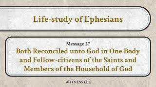 Life-study of Ephesians, Msg 27: Both Reconciled unto God in One Body and Fellow-citizens of the…