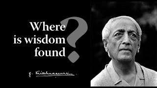 Where is wisdom found? | Krishnamurti