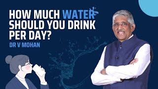 How much water should you drink per day? | Dr V Mohan